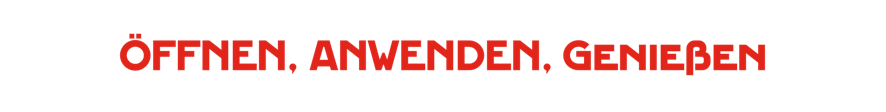 Öffnen, anwenden, genießen